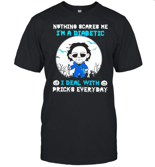 Michael Myers Nothing Scares Me I’m A Diabetic I Deal With Pricks Everyday T shirt