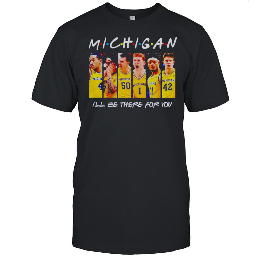 Michigan Wolverines Mens Basketball Ill Be There For You Shirt