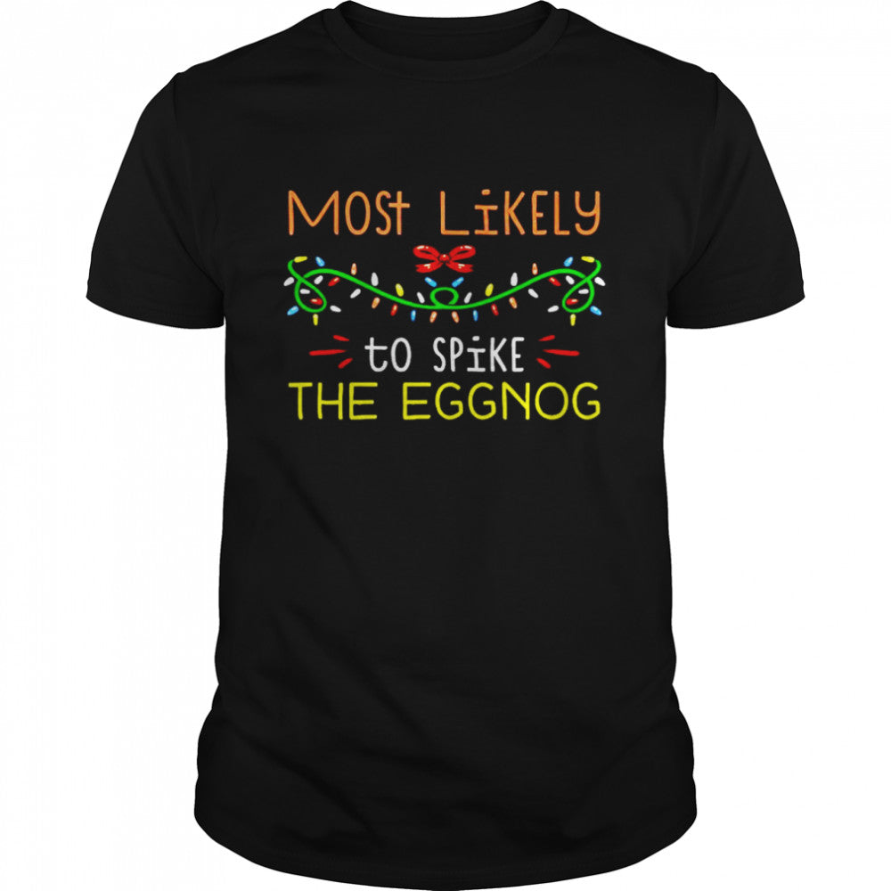 Most likely to spike the eggnog Christmas shirt