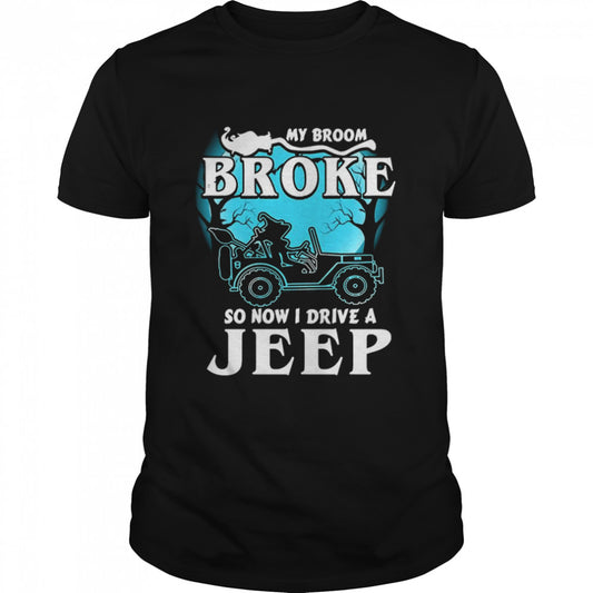 my broom broke so now I drive a Jeep shirt