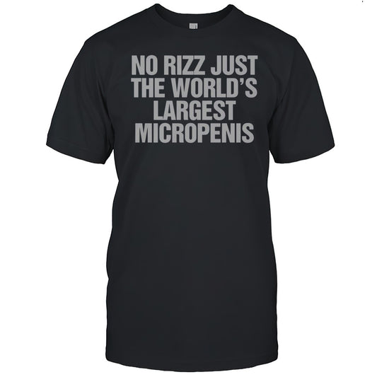 No Rizz Just The Worlds Largest Micropenis T Shirt