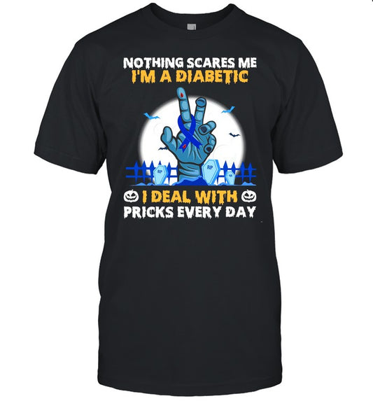 Nothing scares me i’m a diabetic i deal with pricks every day shirt