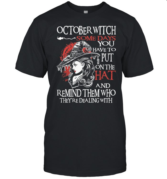 October Witch some days you have to put on the hat and remind them who theyre dealing with Halloween shirt