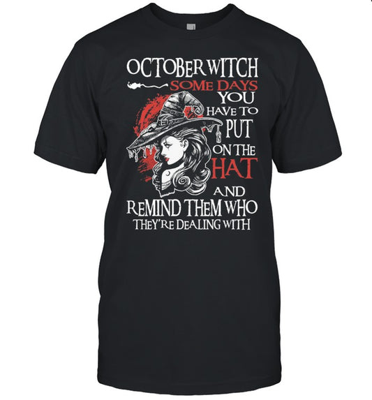 October Witch some days you have to put on the hat and remind them who theyre dealing with Halloween shirt