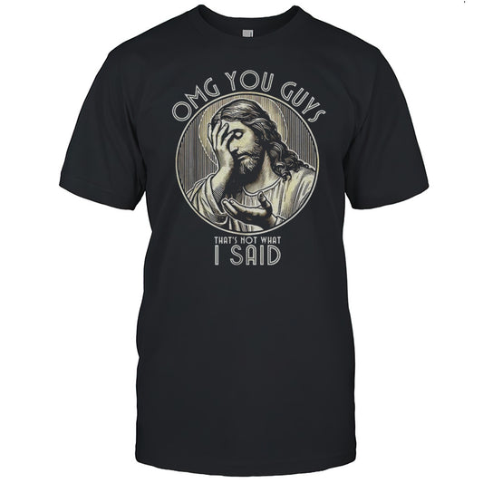 Omg You Guys Thats Not What I Said Jesus Shirt