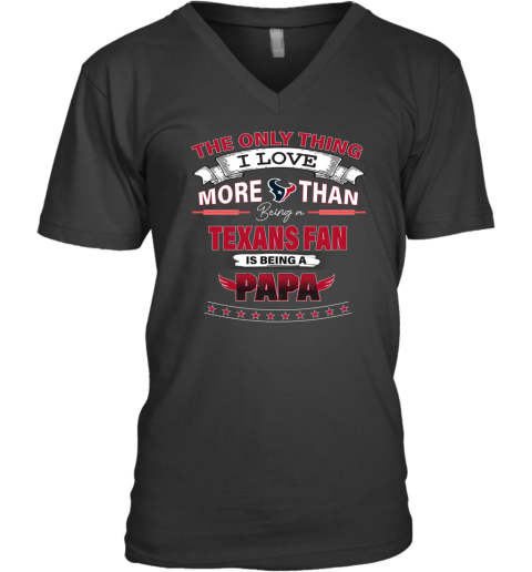 The Only Thing I Love More Than Being A Houston Texans Fan Being A Papa V Neck T Shirt