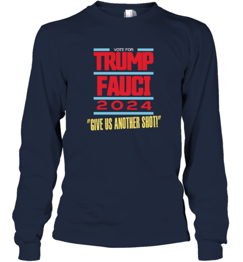 Vote For Trump Fauci 2024 Give Us Another Shot Long Sleeve T Shirt