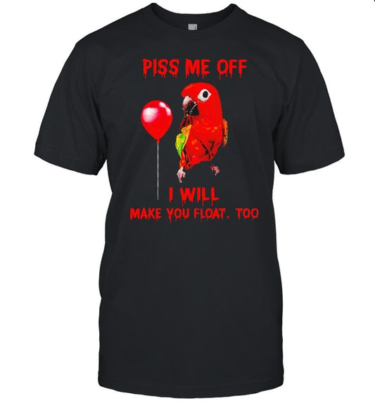 Parrot Pennywise piss me off I will make you float too shirt