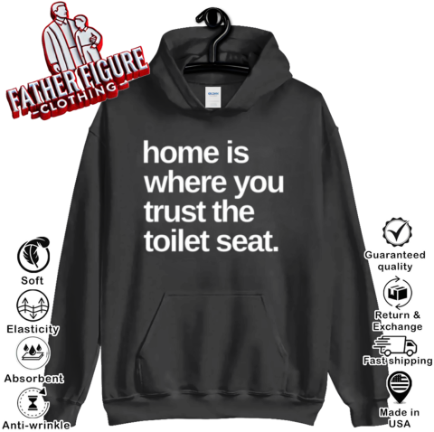 Home Is Where You Trust The Toilet Seat Hoodie