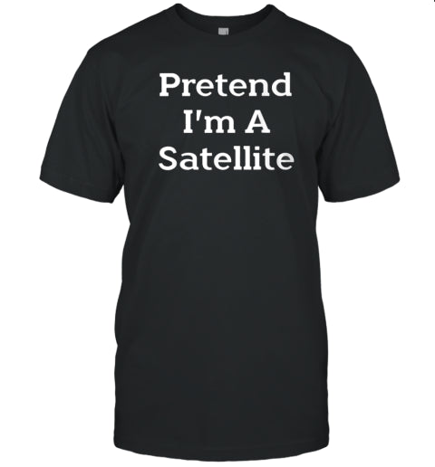 Pretend I&#39;m A Satellite Costume Space Halloween Party T Shirt