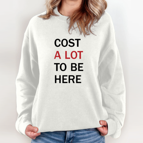 Cost A Lot To Be Here The Eras Tour Sweatshirt