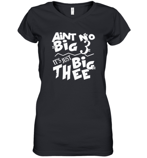 Aint No Big 3 It039S Just Big Thee Women039S V Neck T Shirt