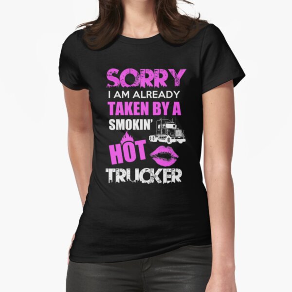 "Sorry I am Already Taken By Smokin' Hot Trucker" Fitted T-Shirt for Sale by berryferro