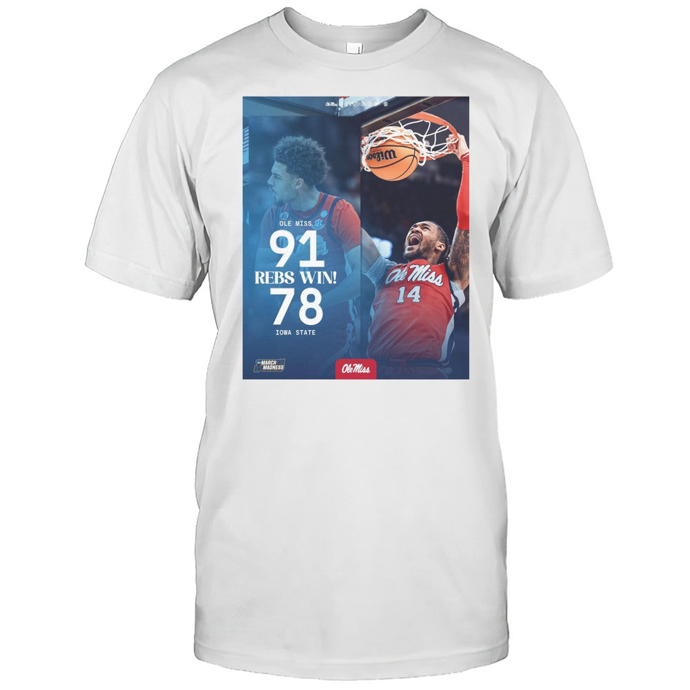 Rebs Win Ole Miss Rebels Vs Iowa State Cyclones Final Score 91  78 Sweet 16 Bound March Madness T shirt