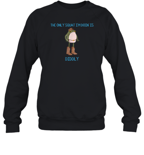 The Only Squat I039M Doin039 Is Diddly Frog Meme Sweatshirt