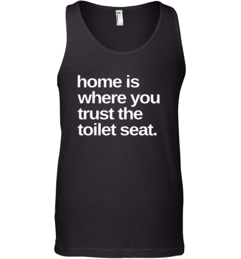 Home Is Where You Trust The Toilet Seat Tank Top