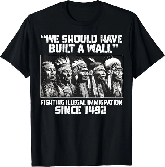 We Should Have Built A Wall Fighting Illegal Immigration T-shirt