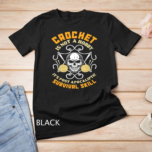 Crochet Is Not A Hobby It's Post Apocaliptic Survival Skill Unisex T-shirt