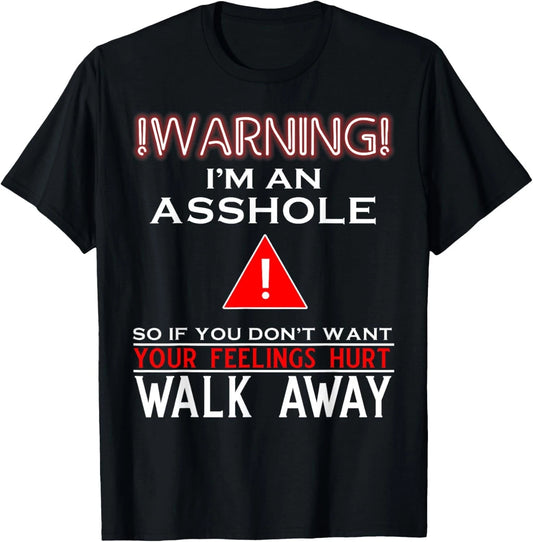 Warning I'm An Ass Hole So If You Don't Want Your Feelings T-shirt