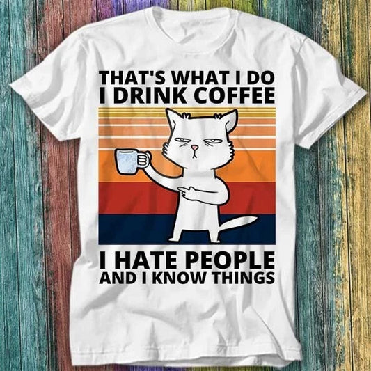 Thats What I Do I Drink Coffee I Hate People And I Know Cat T Shirt Top Tee 308