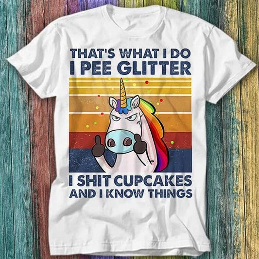 I Pee Glitter I Sht Cupcakes I Know Things Unicorn Horse T Shirt Top Tee 310