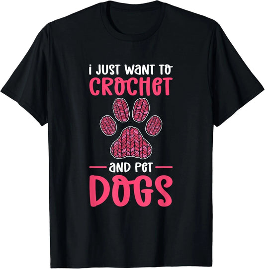 I Just Want To Crochet And Pet Dogs_ Crocheting Gift Unisex T-shirt