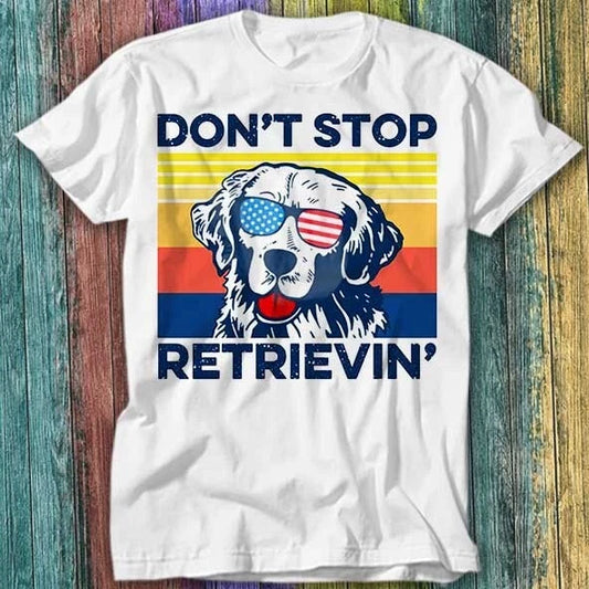 Golden Retriever Don't Stop Retrieving T Shirt Top Tee 227