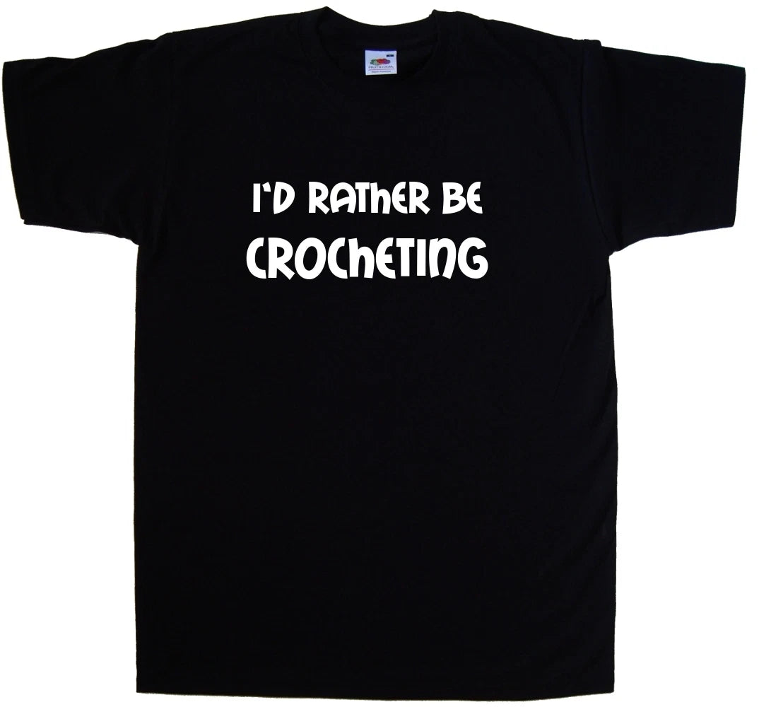 I'd Rather Be Crocheting T-shirt