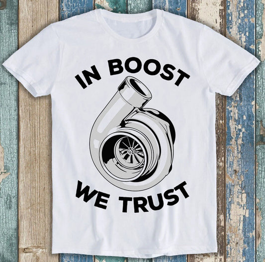 Car Jdm Gtr Dtm Turbo In Boost We Trust Best Seller Meme Funny Tee T Shirt M1451