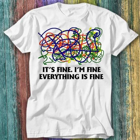 It's Fine I'm Fine Everthing Is Fine T Shirt Top Tee 423