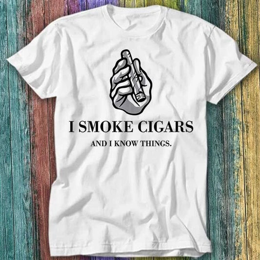 I Smoke Cigars And I Know Things T Shirt Top Tee 582