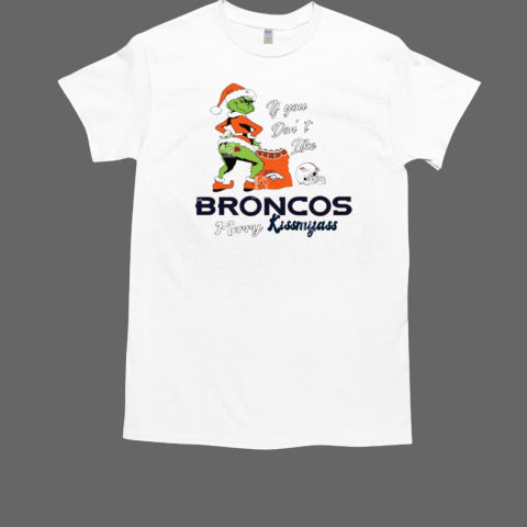 Santa Grinch If You Don&#39;t Like Denver Broncos Merry Kissmyass T Shirt