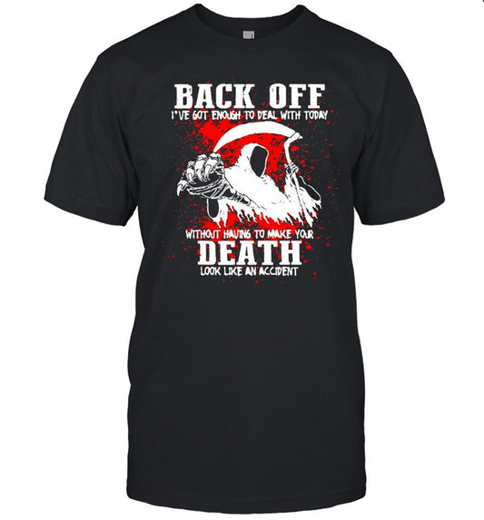 Scythe Of Death Back Off I’ve Got Enough To Deal With Today Without Having To Make Your Death Look Like An Accident T shirt