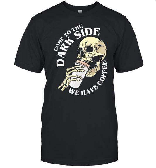 Skull come to the dark side we have coffee shirt
