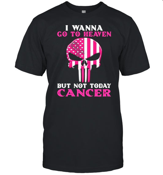 Skull I Wanna Go To Heaven But Not Today Cancer T shirt