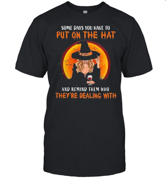 Some days you have to put on the hat and remind them who theyre dealing with Halloween shirt