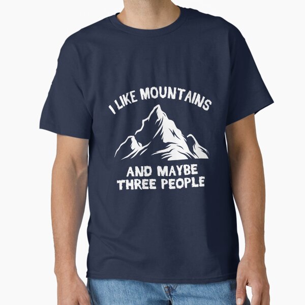 I LIKE MOUNTAINS AND MAYBE THREE PEOPLE Classic T-Shirt for Sale by canimarket