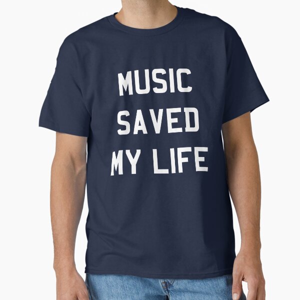 Music Saved My Life Classic T-Shirt for Sale by Turkdesigner