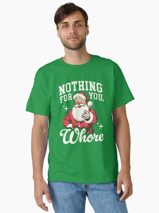Funny Santa Claus Nothing For You Whore Classic TShirt T-Shirt | Fan Favorite Artwork | Limited Christmas Style