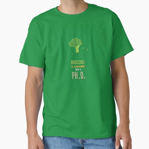 "BROCCOLI IS CAULIFLOWER WITH A PH.D., Unique" Classic T-Shirt for Sale by villacreativa