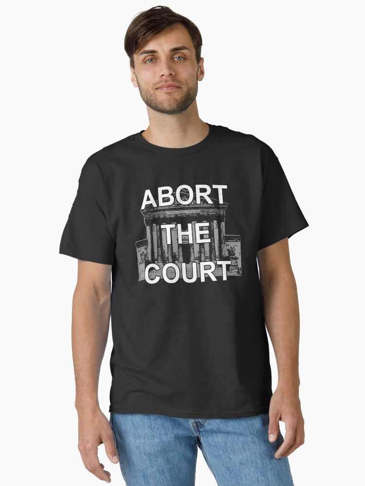 Abort The Court - Supreme Court Overturns Roe v Wade Classic T-Shirt T-Shirt | Best-Selling Artwork | Top Pick For Fans