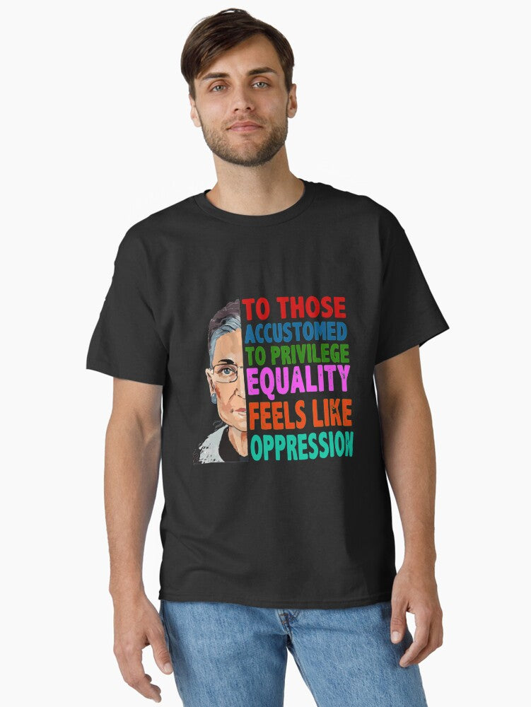 RBG Quote To Those Accustomed to Privilege Equality Feels like Oppression Classic T-Shirt T-Shirt | Exclusive Edition | Great Gift Idea