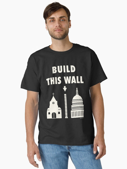 Build This Wall - Separate Church and State Classic T-Shirt T-Shirt | Premium Graphic | High Demand Item