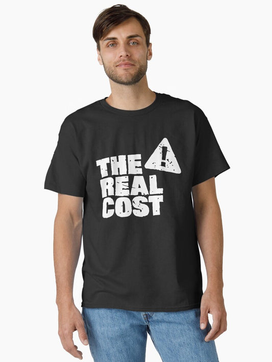 The Real Cost Classic T-Shirt T-Shirt | Streetwear Vibe | Top Pick For Fans