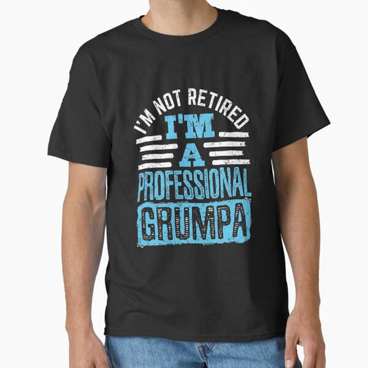 I'm Not Retired I'm A Professional Grumpa Classic T-Shirt for Sale by jaygo