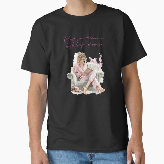 Chase your dreams in high heels, of course Classic T-Shirt for Sale by ThePinkProject