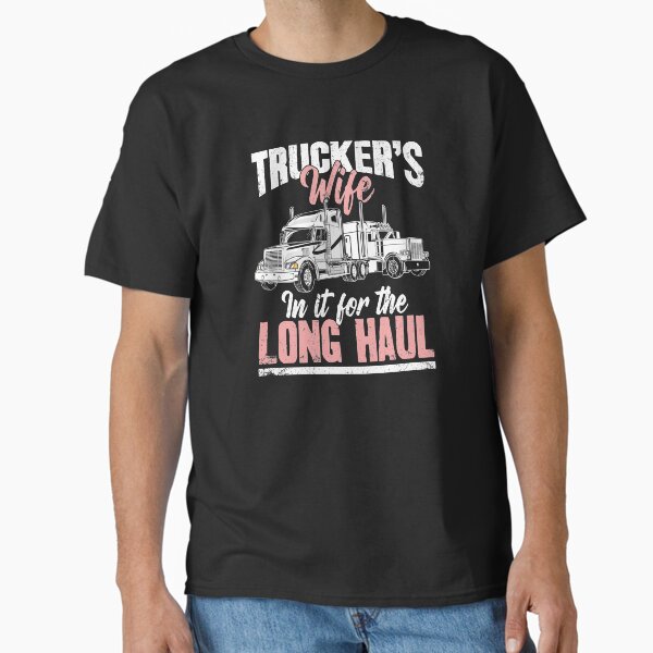 "Truckers Wife In it for the long haul" Classic T-Shirt for Sale by alexmichel