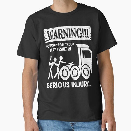 "Warning Touching my Truck May Result in Serious Injury -Trucker t shirt" Classic T-Shirt for Sale by StreetArtPro
