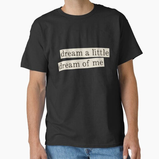 dream a little dream of me  Classic T-Shirt for Sale by Fergus-UK