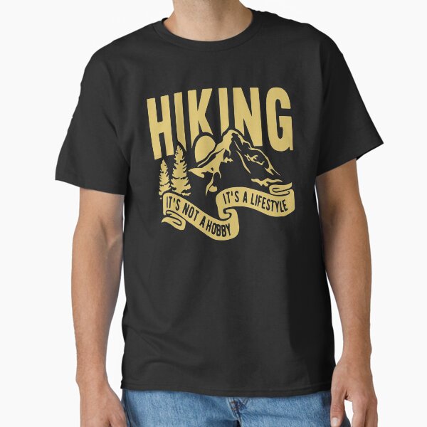 Hiking: It's Not A Hobby, It's A Lifestyle. Classic T-Shirt for Sale by Sinfamous